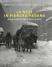 La neve in Pianura Padana. Nella climatologia e nella storia. Ediz. illustrata