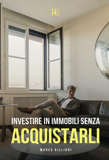 Investire in immobili senza acquistarli - Marco Billiani - Libro Ronca Editore 2023 | Libraccio.it