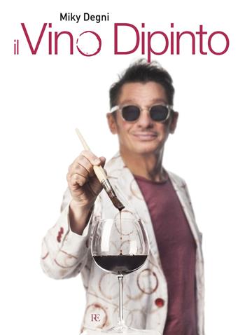 Il vino dipinto. Ediz. illustrata - Miky Degni - Libro Ronca Editore 2023 | Libraccio.it