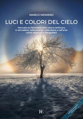 Luci e colori del cielo. Manuale sui fenomeni ottici che si verificano in atmosfera, nella scienza, nella storia e nell'arte: come osservarli e fotografarli. Ediz. ampliata - Marco Meniero - Libro Ronca Editore 2025, Atmosfera | Libraccio.it