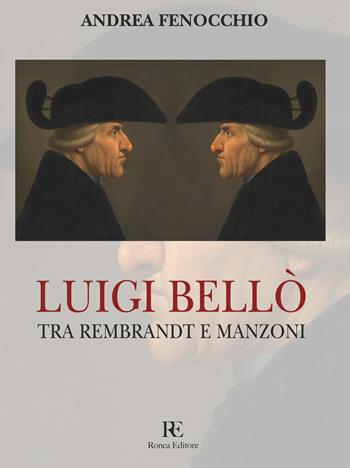 Luigi Bellò. Tra Rembrandt e Manzoni. Ediz. illustrata - Andrea Fenocchio - Libro Ronca Editore 2019 | Libraccio.it