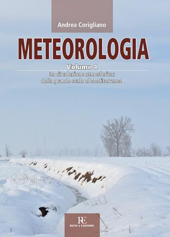 Meteorologia. Vol. 4: La circolazione atmosferica dalla grande scala al Mediterraneo - Andrea Corigliano - Libro Ronca Editore 2017, Atmosfera | Libraccio.it