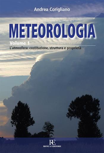 Meteorologia. Vol. 1: L'atmosfera: costituzione, struttura e proprietà - Andrea Corigliano - Libro Ronca Editore 2015, Atmosfera | Libraccio.it