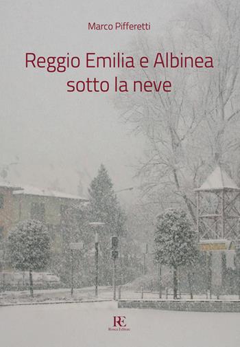 Reggio Emilia e Albinea sotto la neve - Marco Pifferetti - Libro Ronca Editore 2025, Atmosfera | Libraccio.it