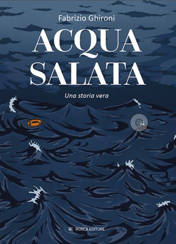 Acqua salata. Una storia vera - Fabrizio Ghironi - Libro Ronca Editore 2025 | Libraccio.it