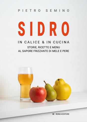 Sidro. In calice & in cucina, storie, ricette e menu al sapore frizzante di mele e pere - Pietro Semino - Libro Ronca Editore 2025 | Libraccio.it