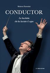 Conductor. La bacchetta che ha lasciato il segno. Ediz. illustrata