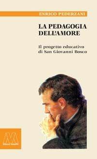 La pedagogia dell'amore. Il progetto educativo di San Giovanni Bosco - Enrico Pederzani - Libro Marcovalerio 2005, I boxer | Libraccio.it
