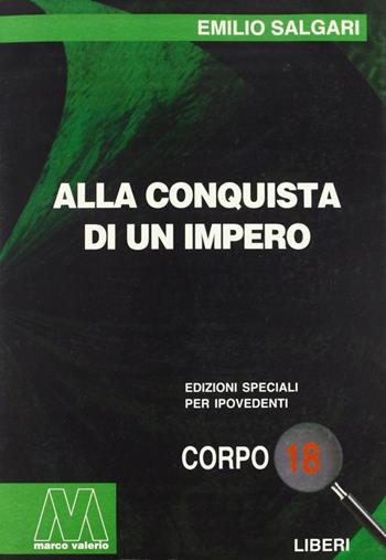 Alla conquista di un impero. Ediz. per ipovedenti - Emilio Salgari - Libro Marcovalerio 2005 | Libraccio.it