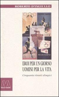 Eroi per un giorno, uomini per la vita. Cinquanta ritratti olimpici - Roberto D'Ingiullo - Libro Marcovalerio 2006, I boxer | Libraccio.it