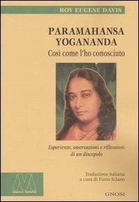 Paramahansa Yogananda. Così come l'ho conosciuto. Esperienze, osservazioni e riflessioni di un discepolo - Roy Eugene Davis - Libro Marcovalerio 2006, Gnosi | Libraccio.it