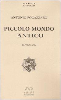 Piccolo mondo antico - Antonio Fogazzaro - Libro Marcovalerio 2006, I classici ritrovati | Libraccio.it