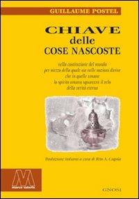 Chiave delle cose nascoste nella costituzione del mondo per mezzo della quale sia nelle nozioni divine che in quelle umane lo spirito umano squarcerà il velo della.. - Guillaume Postel - Libro Marcovalerio 2006, Gnosi | Libraccio.it