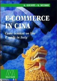 E-commerce in Cina. Come vendere on line il made in Italy - Alberto Giusti, Stefania Musso - Libro Marcovalerio 2006, Saggi | Libraccio.it