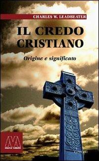Il credo cristiano. Origine e significato - Charles W. Leadbeater - Libro Marcovalerio 2007, Gnosi | Libraccio.it