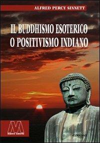 Il buddhismo esoterico o positivismo indiano - Alfred Percy Sinnett - Libro Marcovalerio 2007, Gnosi | Libraccio.it