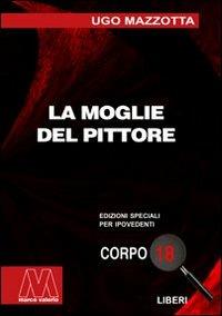 La moglie del pittore. Ediz. per ipovedenti - Ugo Mazzotta - Libro Marcovalerio 2007, Liberi corpo 18. Edizioni speciali per ipovedenti | Libraccio.it