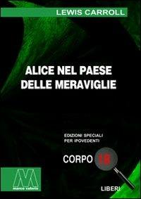 Alice nel paese delle meraviglie. Ediz. per ipovedenti - Lewis Carroll - Libro Marcovalerio 2007, Liberi corpo 18. Edizioni speciali per ipovedenti | Libraccio.it