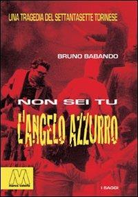 Non sei tu l'Angelo Azzurro. Una tragedia del Settantasette torinese - Bruno Babando - Libro Marcovalerio 2008, Saggi | Libraccio.it