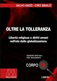 Oltre la tolleranza. Libertà religiosa e diritti umani nell'età della globalizzazione. Ediz. per ipovedenti - Salvo Andò, Ciro Sbailò - Libro Marcovalerio 2008, Liberi corpo 18. Edizioni speciali per ipovedenti | Libraccio.it