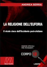 La religione dell'euforia. Ediz. per ipovedenti - Andrea Serra - Libro Marcovalerio 2008, Liberi corpo 18. Edizioni speciali per ipovedenti | Libraccio.it