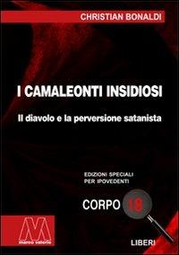 I camaleonti insidiosi. Il diavolo e la perversione satanista. Ediz. per ipovedenti - Cristian Bonaldi - Libro Marcovalerio 2008, Liberi corpo 18. Edizioni speciali per ipovedenti | Libraccio.it