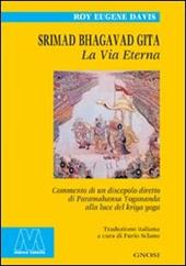 Srimad Bhagavad Gita. La vita eterna. Commento di un discepolo diretto di Paramahansa Yogananda alla luce del Kriya Yoga