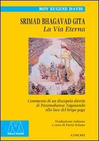 Srimad Bhagavad Gita. La vita eterna. Commento di un discepolo diretto di Paramahansa Yogananda alla luce del Kriya Yoga - Roy Eugene Davis - Libro Marcovalerio 2008, Gnosi | Libraccio.it