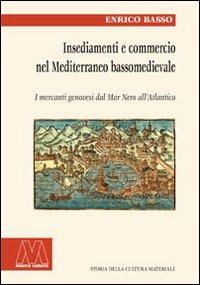 Insediamento e commercio nel Mediterraneo bassomedievale. I mercanti genovesi dal Mar Nero all'Atlantico - Enrico Basso - Libro Marcovalerio 2008, Storia cult. material.Medioevo-età moder. | Libraccio.it