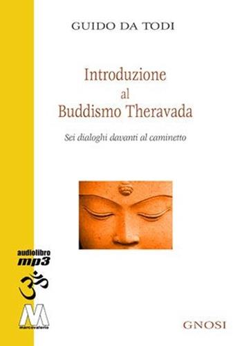 Introduzione al buddhismo theravada. Sei dialoghi davanti al caminetto. Con CD Audio formato MP3 - Guido Da Todi - Libro Marcovalerio 2009, Gnosi | Libraccio.it