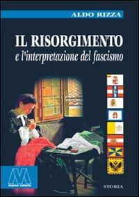Il Risorgimento e l'interpretazione del fascismo - Aldo Rizza - Libro Marcovalerio 2008, Saggi | Libraccio.it