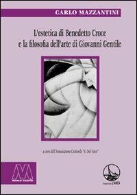 L' estetica di Benedetto Croce e la filosofia dell'arte di Giovanni Gentile - Carlo Mazzantini - Libro Marcovalerio 2009, L'arca | Libraccio.it