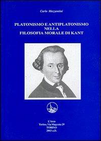 Platonismo e antiplatonismo nella filosofia morale di Kant - Carlo Mazzantini - Libro Marcovalerio 2009, L'arca | Libraccio.it