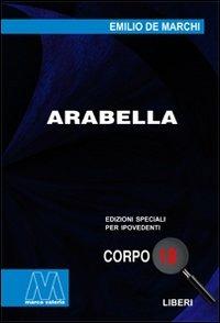 Arabella. Ediz. per ipovedenti - Emilio De Marchi - Libro Marcovalerio 2009, Liberi corpo 18. Edizioni speciali per ipovedenti | Libraccio.it