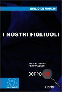 I nostri figliuoli. Ediz. per ipovedenti - Emilio De Marchi - Libro Marcovalerio 2009, Liberi corpo 18. Edizioni speciali per ipovedenti | Libraccio.it