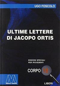 Ultime lettere di Jacopo Ortis. Ediz. per ipovedenti - Ugo Foscolo - Libro Marcovalerio 2009, Liberi corpo 18. Edizioni speciali per ipovedenti | Libraccio.it