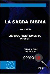 La Sacra Bibbia. Ediz. per ipovedenti. Vol. 4: Antico Testamento  - Libro Marcovalerio 2009, Liberi corpo 18. Edizioni speciali per ipovedenti | Libraccio.it