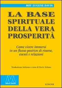 La base spirituale della vera prosperità. Come vivere immersi in un flusso positivo di risorse, eventi e relazioni - Roy Eugene Davis - Libro Marcovalerio 2009, Gnosi | Libraccio.it