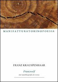 Franzwolf. Un'autobiografia in versi - Franz Krauspenhaar - Libro Marcovalerio 2009, Torino poesia | Libraccio.it