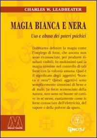 Magia bianca e nera. Uso e abuso dei poteri psichici - Charles W. Leadbeater - Libro Marcovalerio 2010, Gnosi | Libraccio.it