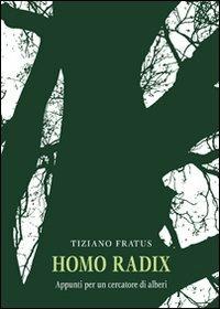 Homo radix. Appunti per un cercatore di alberi - Tiziano Fratus - Libro Marcovalerio 2010, Torino poesia | Libraccio.it