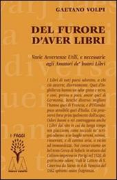 Del furore d'aver libri. Varie avvertenze utili, e necessarie agli amatori de' buoni libri, disposte per via d'alfabeto