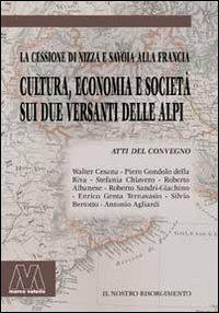 Cultura, economia e società sui due versanti delle Alpi. La cessione di Nizza e Savoia alla Francia  - Libro Marcovalerio 2011, Il nostro Risorgimento | Libraccio.it