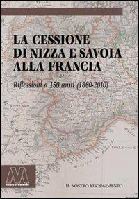 La cessione di Nizza e Savoia alla Francia. Riflessioni a 150 anni (1860-2010)  - Libro Marcovalerio 2011 | Libraccio.it