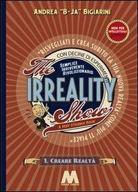 The irreality show. Risvegliati e crea subito la tua nuova realtà come più ti piace - Andrea Bigiarini - Libro Marcovalerio 2011 | Libraccio.it