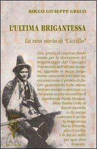L'ultima brigantessa. La vera storia di «Ciccilla» - Rocco G. Greco - Libro Marcovalerio 2011, I faggi | Libraccio.it