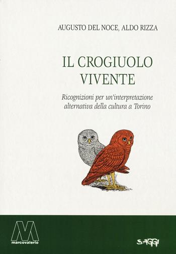 Il crogiuolo vivente. Ricognizioni per un'interpretazione alternativa della cultura a Torino - Augusto Del Noce, Aldo Rizza - Libro Marcovalerio 2016, Saggi | Libraccio.it