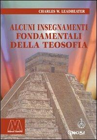 Alcuni insegnamenti fondamentali della teosofia - Charles W. Leadbeater - Libro Marcovalerio 2011, Gnosi | Libraccio.it