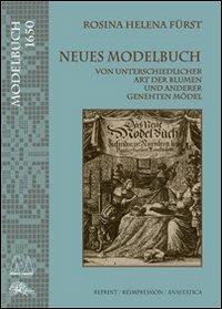 Neues Modelbuch. Von unterschiedlicher art der Blumen und anderer genehten Mödel (rist. anast.) - Rosina H. Fürst - Libro Marcovalerio 2012, Ajisai Réimpressions | Libraccio.it