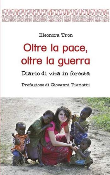 Oltre la pace, oltre la guerra. Diario di vita in foresta - Eleonora Tron - Libro Marcovalerio 2013, Vita | Libraccio.it